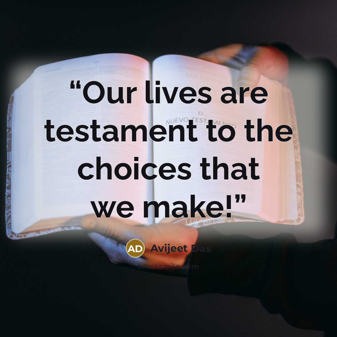 “Our lives are testament to the choices that we make!” quote by Avijeet Das