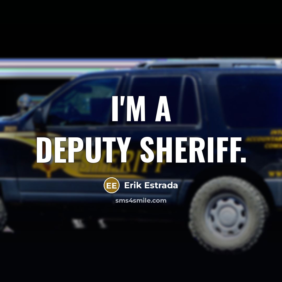 “I'm a deputy sheriff.” quote by Erik Estrada