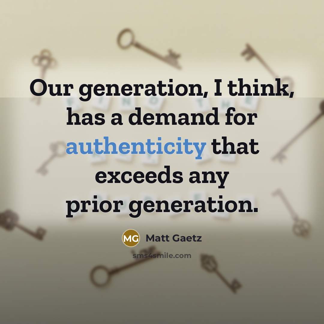 “Our generation, I think, has a demand for authenticity that exceeds any prior generation.” quote by Matt Gaetz