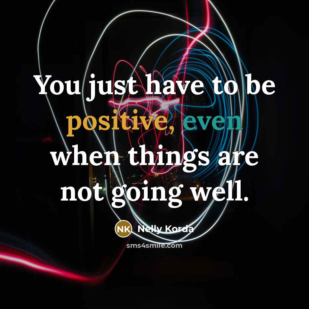 “You just have to be positive, even when things are not going well.” quote by Nelly Korda