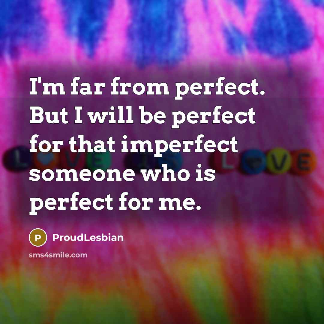 “I'm far from perfect. But I will be perfect for that imperfect someone who is perfect for me.” quote by ProudLesbian