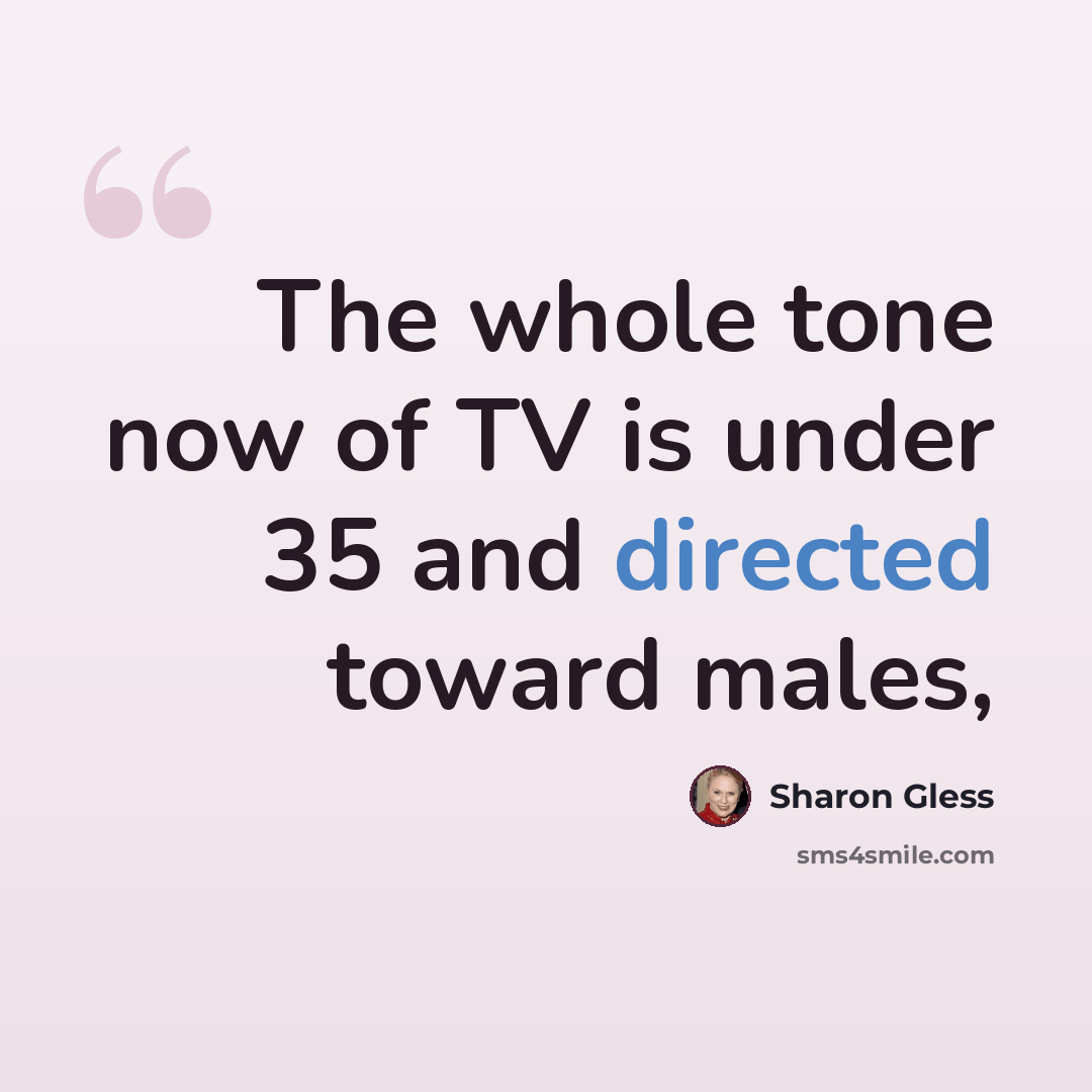 “The whole tone now of TV is under 35 and directed toward males,” quote by Sharon Gless