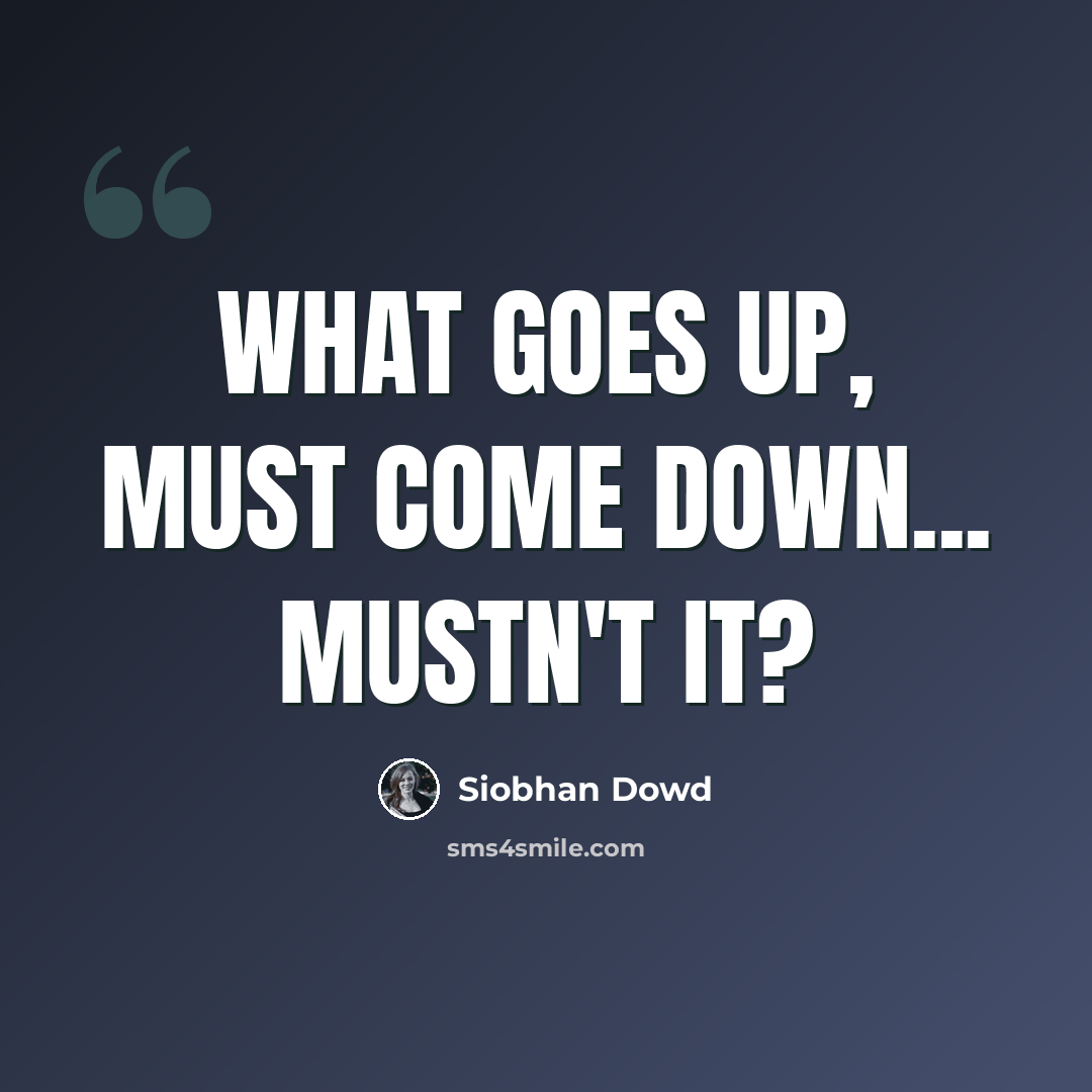 “What goes up, must come down... Mustn't it?” quote by Siobhan Dowd