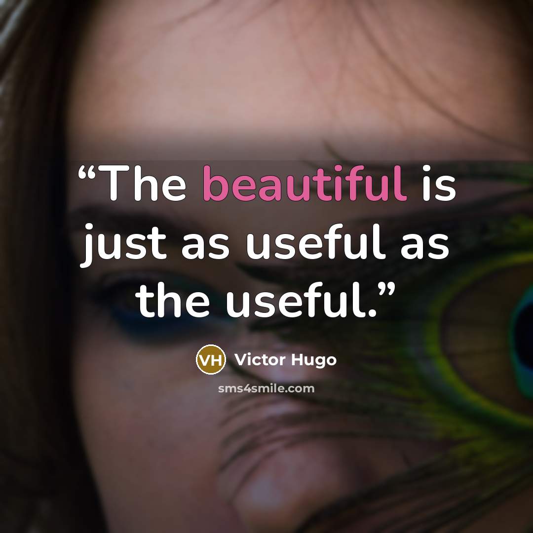 “The beautiful is just as useful as the useful.” quote by Victor Hugo