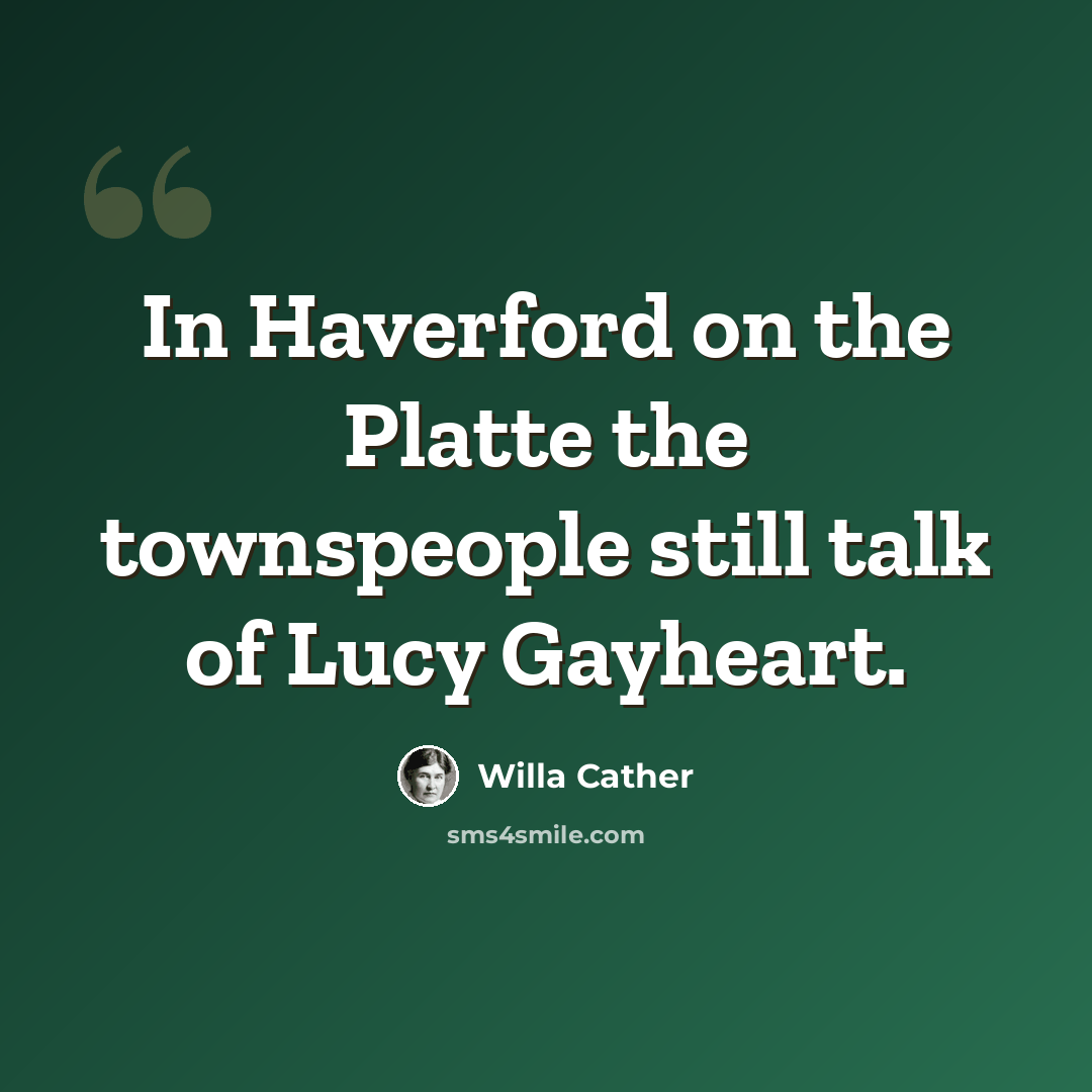 “In Haverford on the Platte the townspeople still talk of Lucy Gayheart.” quote by Willa Cather