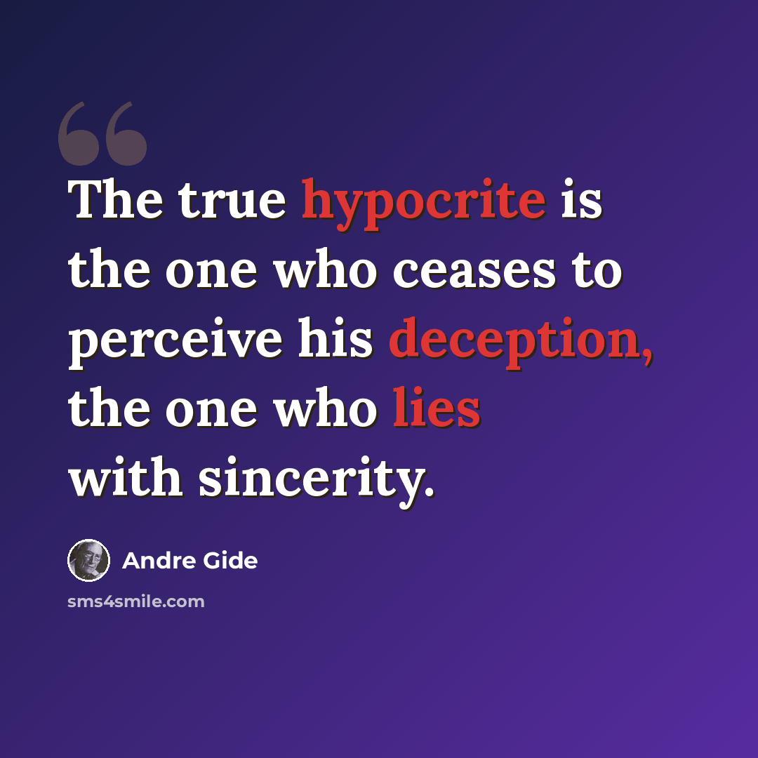 “The true hypocrite is the one who ceases to perceive his deception, the one who lies with sincerity.” quote by Andre Gide