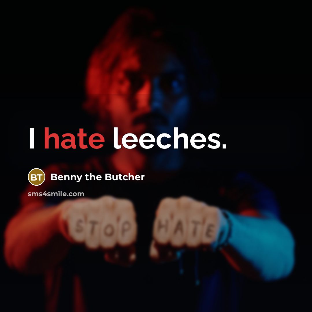 “I hate leeches.” quote by Benny the Butcher