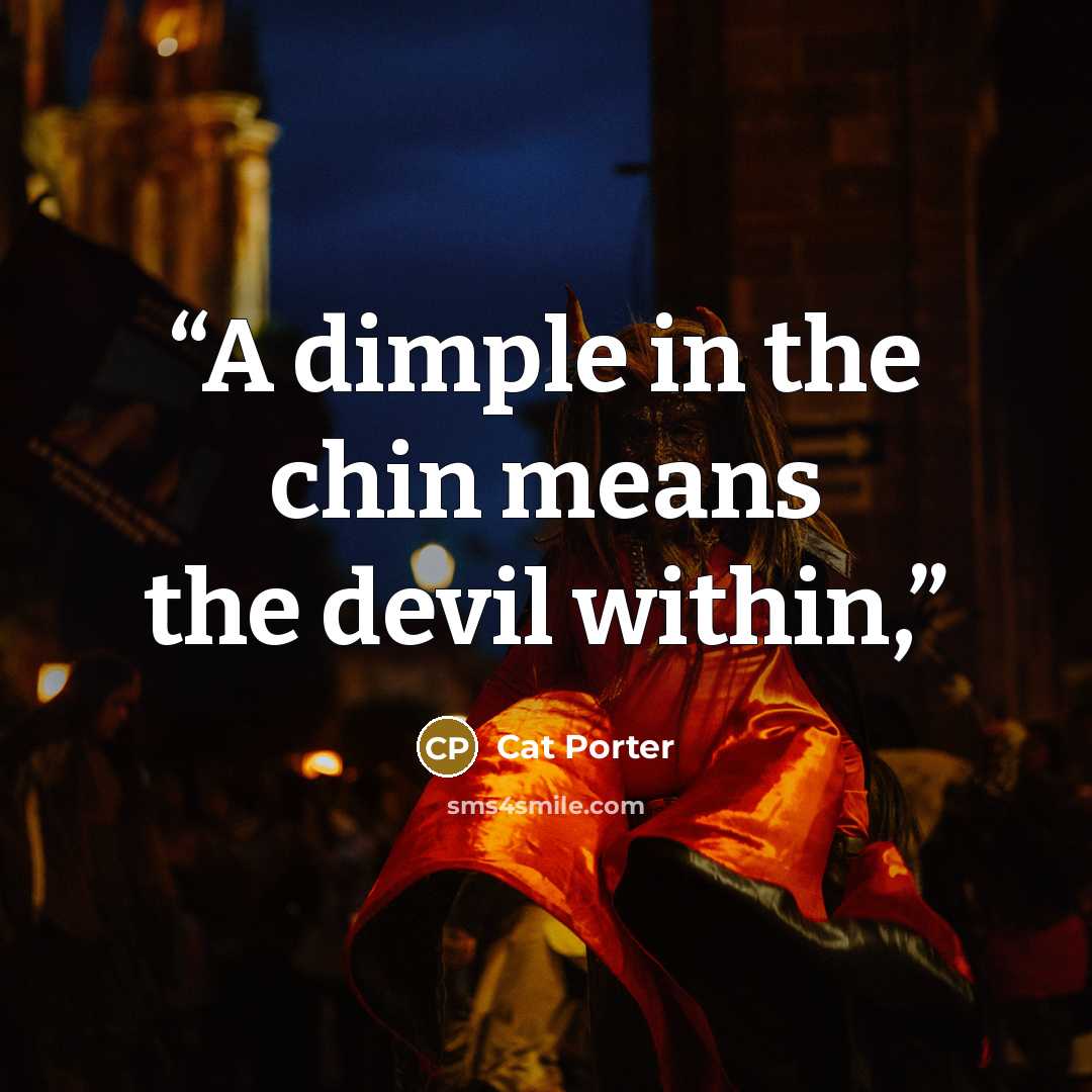 “A dimple in the chin means the devil within,” quote by Cat Porter
