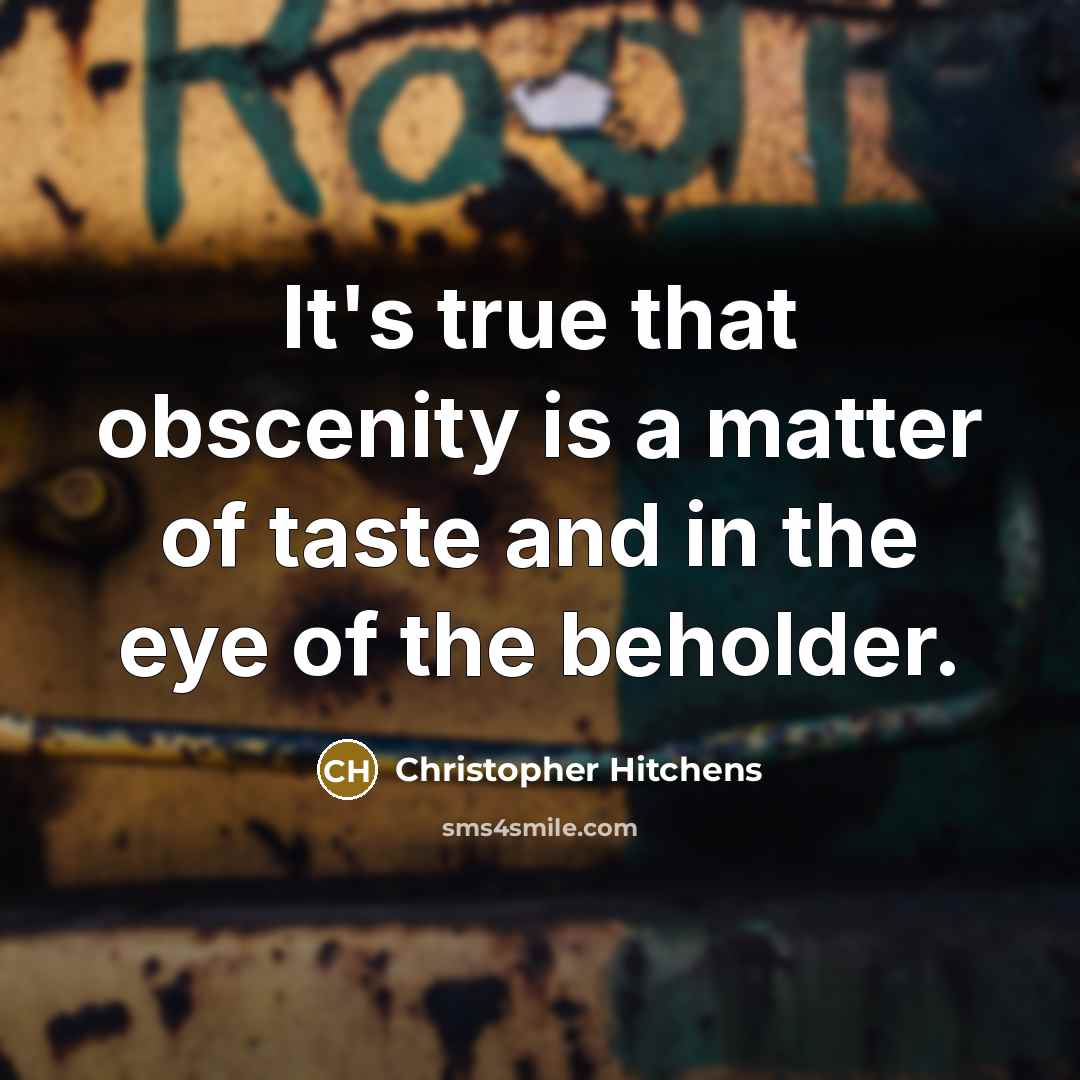 “It's true that obscenity is a matter of taste and in the eye of the beholder.” quote by Christopher Hitchens
