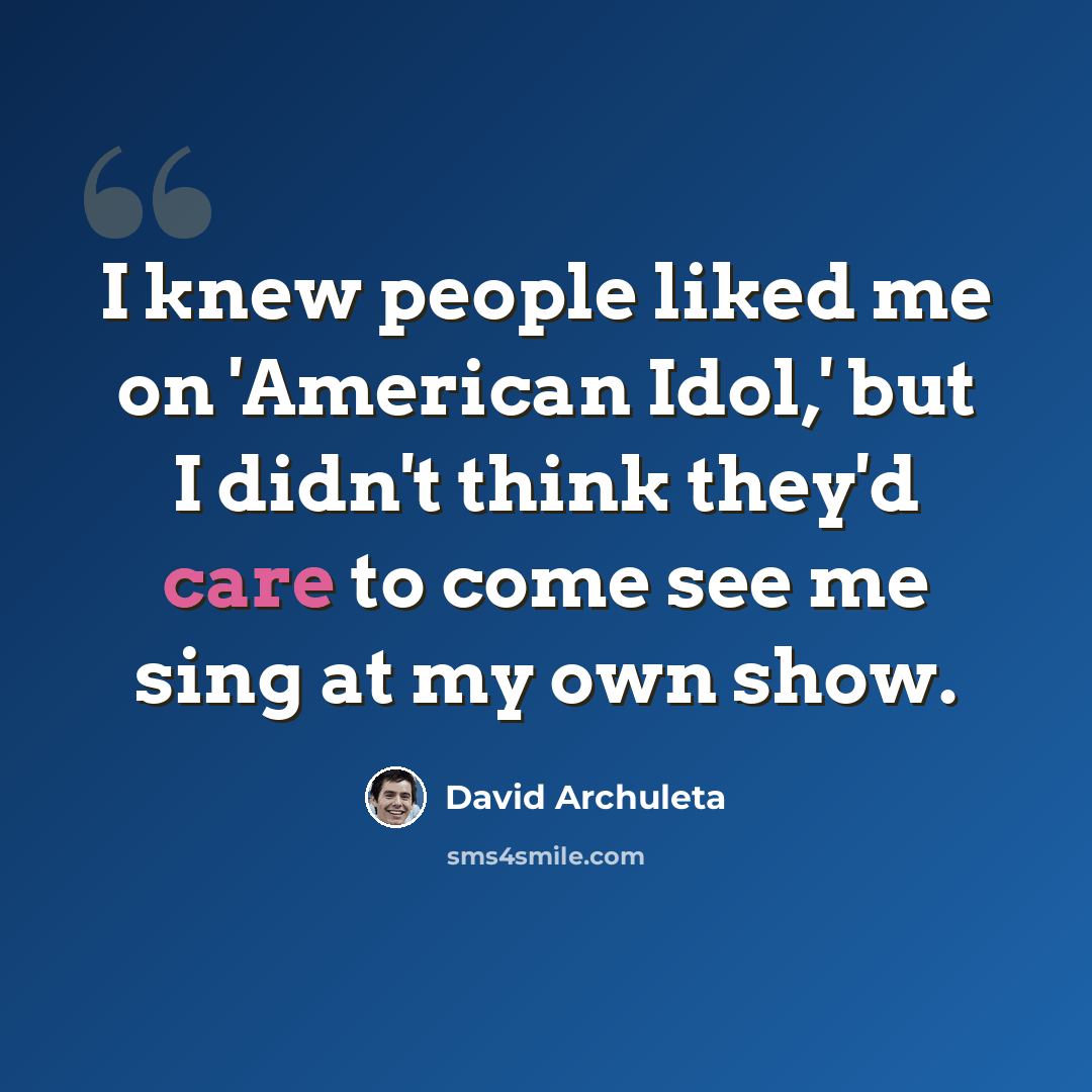 “I knew people liked me on 'American Idol,' but I didn't think they'd care to come see me sing at my own show.” quote by David Archuleta