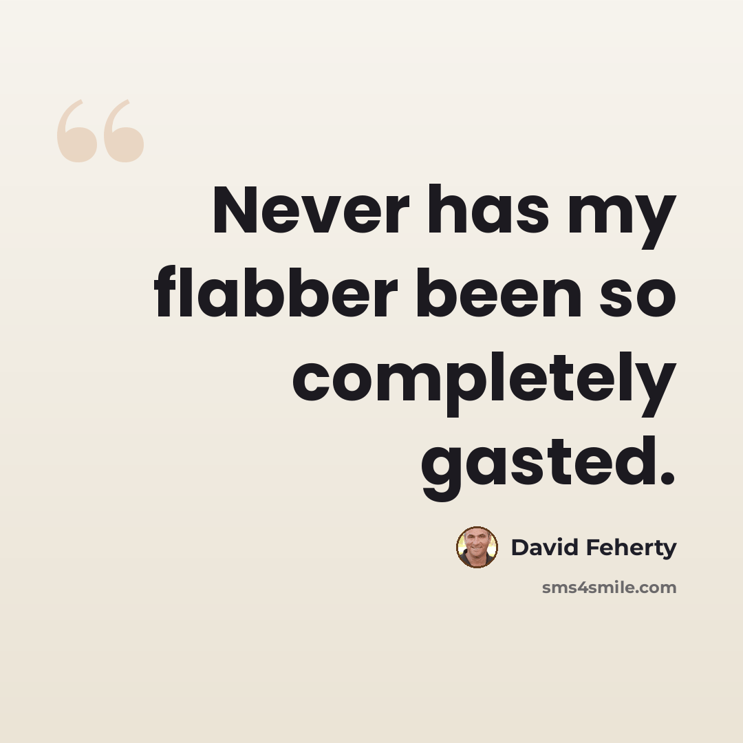 “Never has my flabber been so completely gasted.” quote by David Feherty