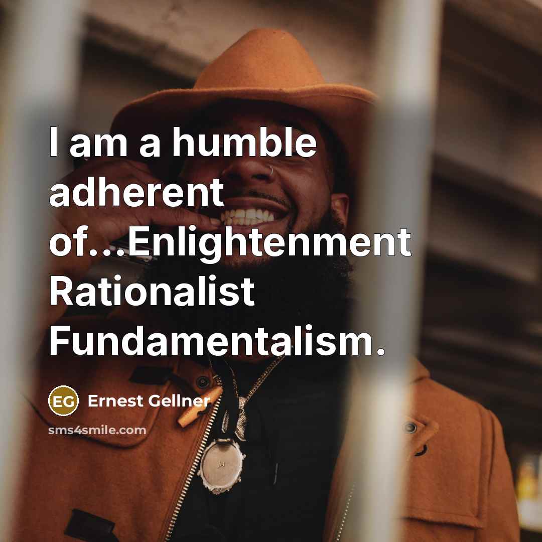 “I am a humble adherent of...Enlightenment Rationalist Fundamentalism.” quote by Ernest Gellner