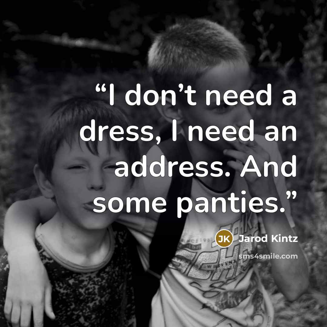 “I don’t need a dress, I need an address. And some panties.” quote by Jarod Kintz