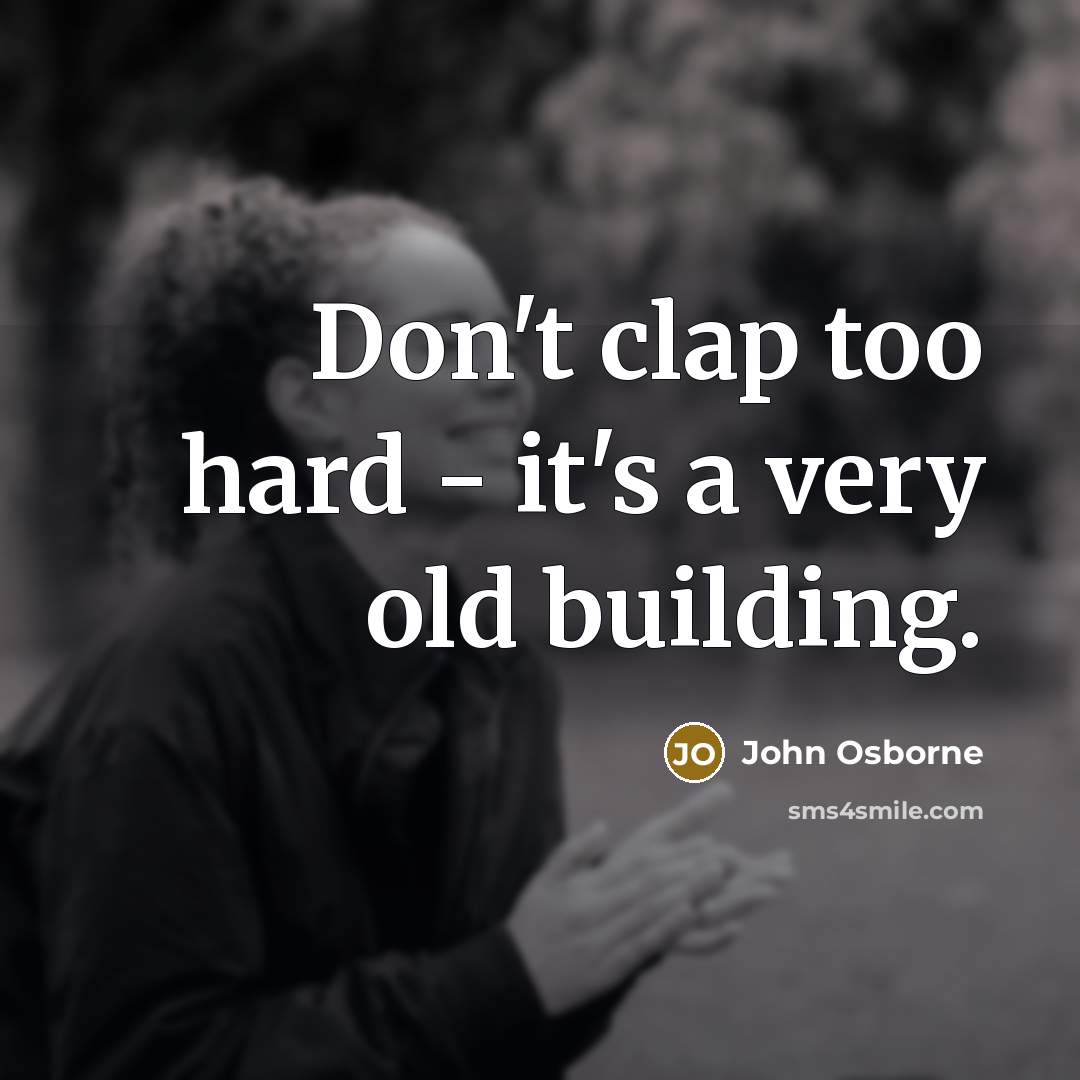 “Don't clap too hard - it's a very old building.” quote by John Osborne