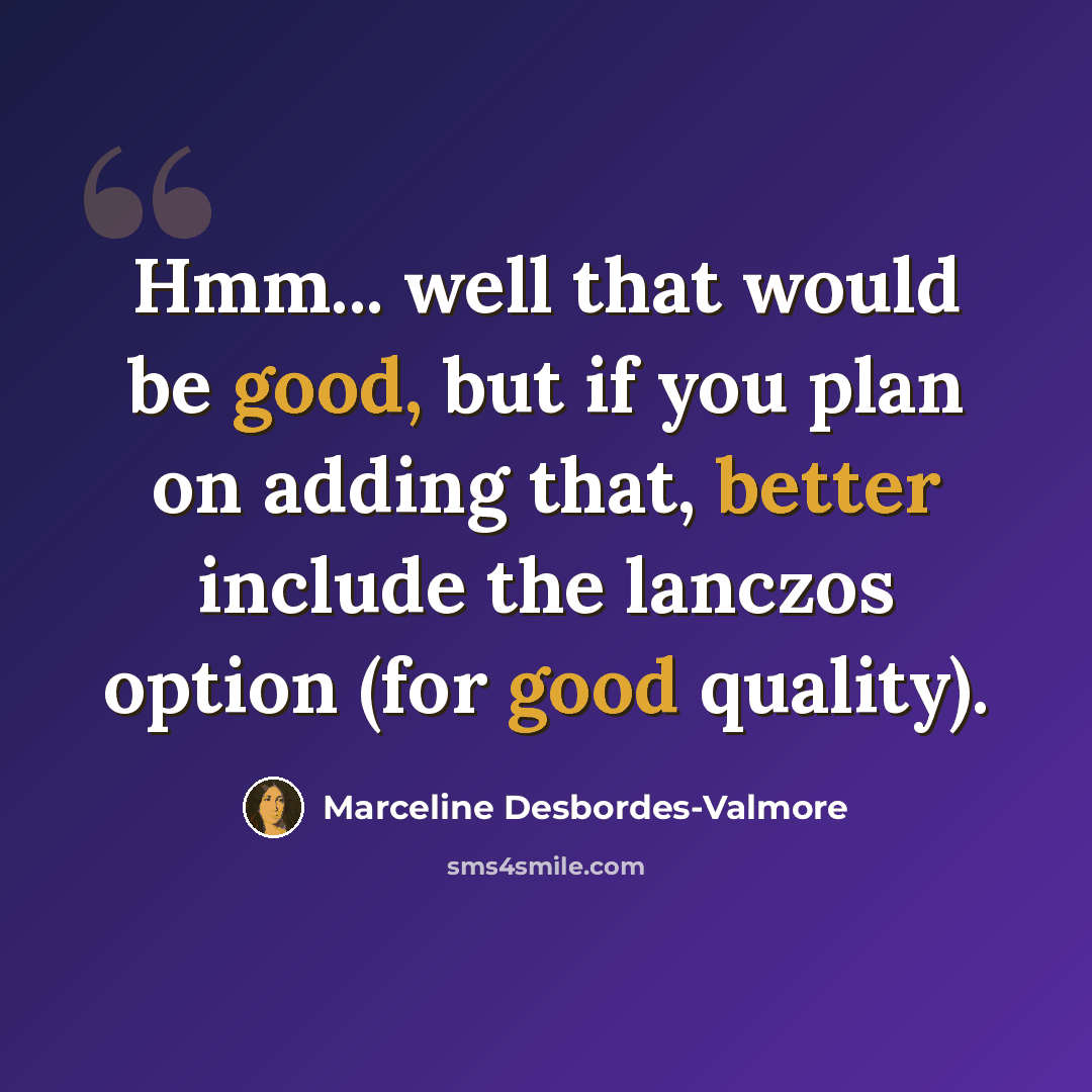 “Hmm... well that would be good, but if you plan on adding that, better include the lanczos option (for good quality).” quote by Marceline Desbordes-Valmore
