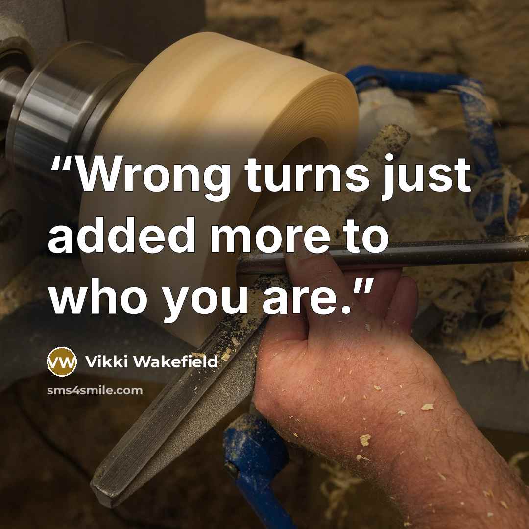 “Wrong turns just added more to who you are.” quote by Vikki Wakefield