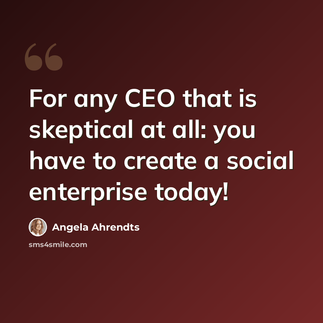 “For any CEO that is skeptical at all: you have to create a social enterprise today!” quote by Angela Ahrendts