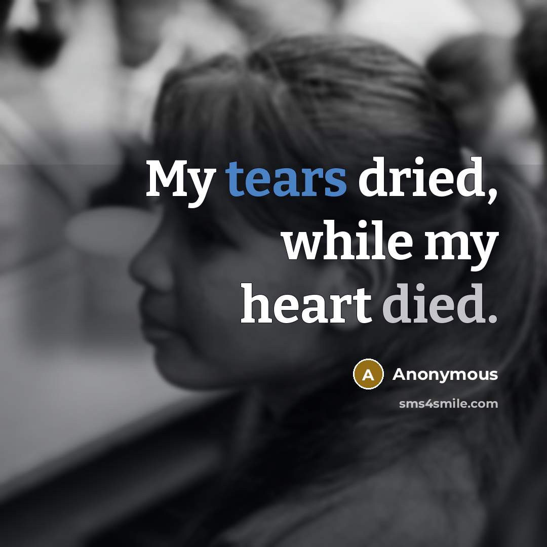 “My tears dried, while my heart died.” quote by Anonymous