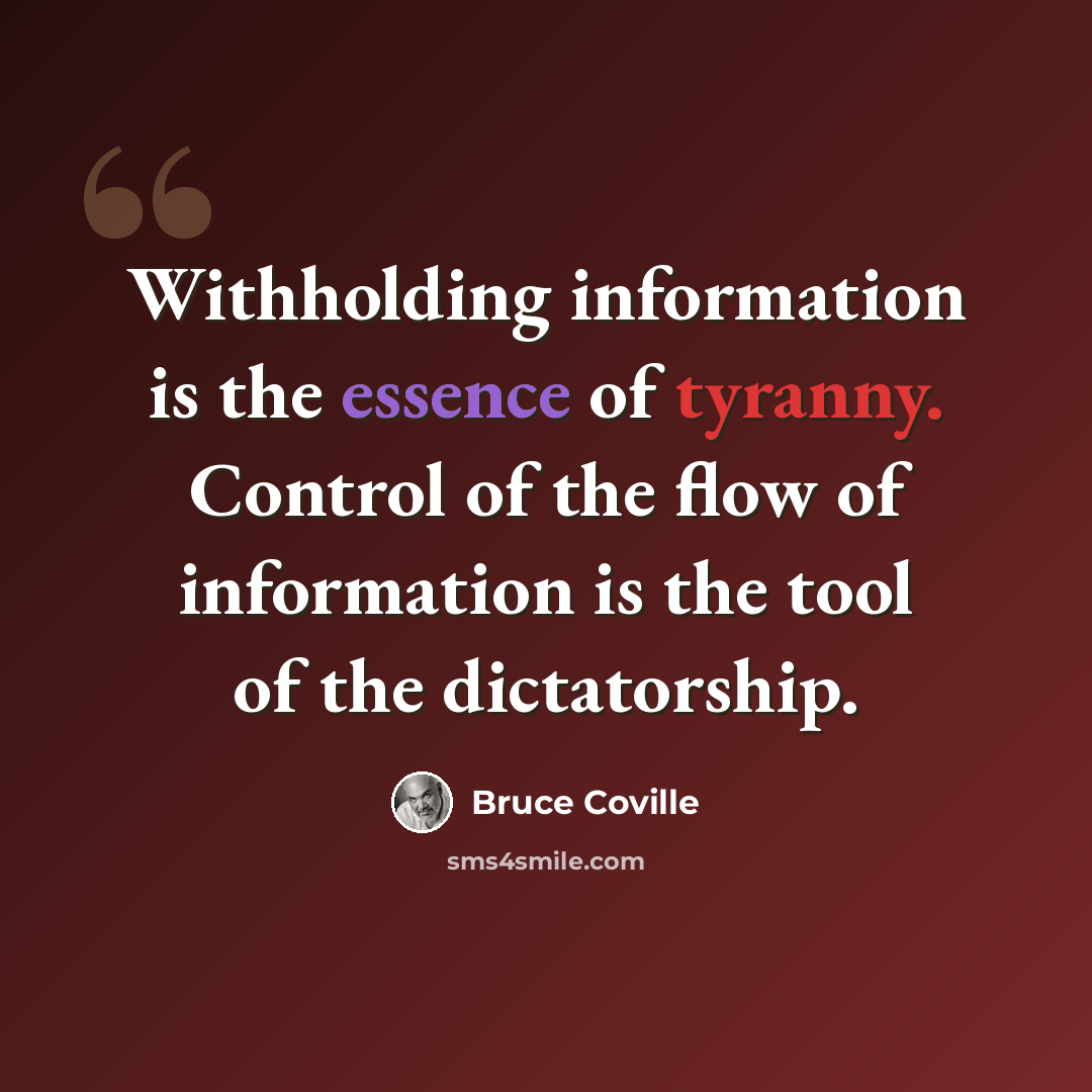 “Withholding information is the essence of tyranny. Control of the flow of information is the tool of the dictatorship.” quote by Bruce Coville