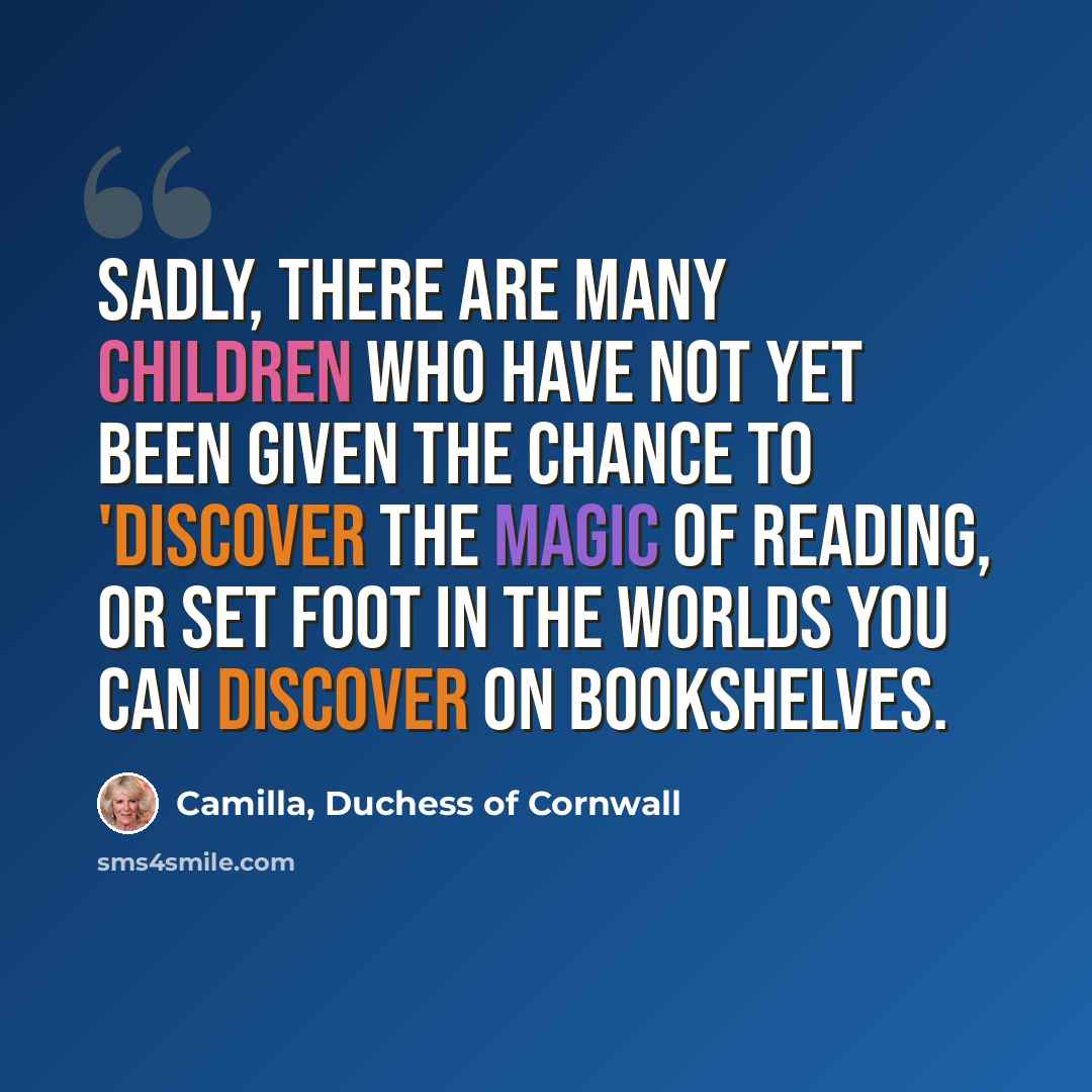 “Sadly, there are many children who have not yet been given the chance to 'discover the magic of reading, or set foot in the worlds you can discover on bookshelves.” quote by Camilla, Duchess of Cornwall