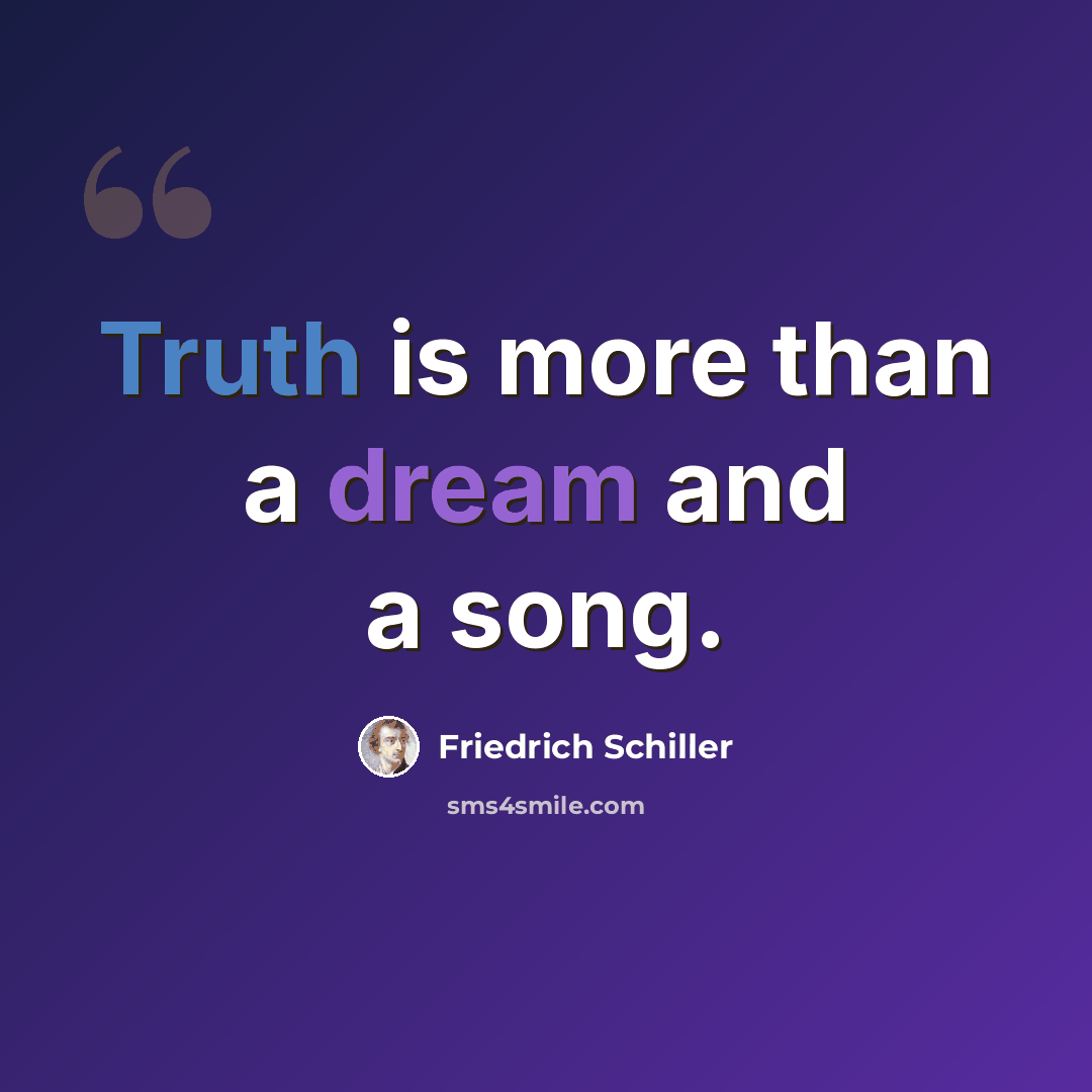 “Truth is more than a dream and a song.” quote by Friedrich Schiller
