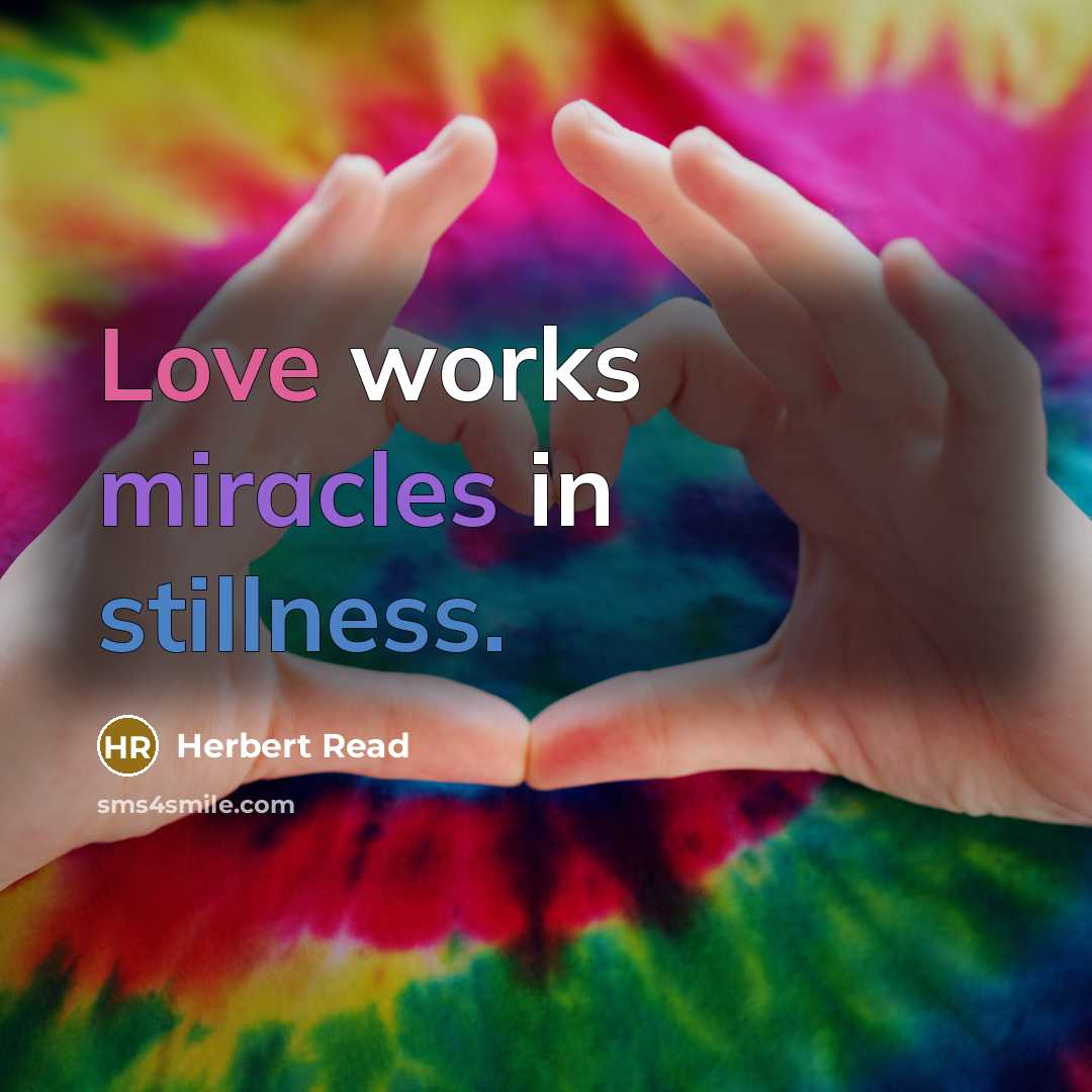 “Love works miracles in stillness.” quote by Herbert Read