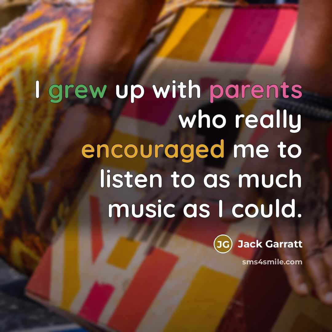 “I grew up with parents who really encouraged me to listen to as much music as I could.” quote by Jack Garratt