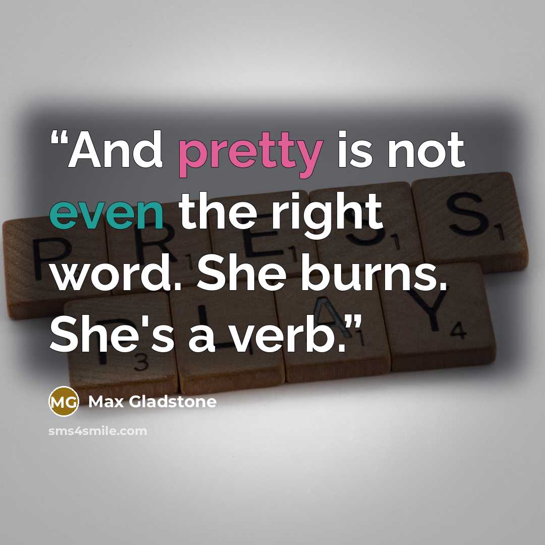 “And pretty is not even the right word. She burns. She's a verb.” quote by Max Gladstone