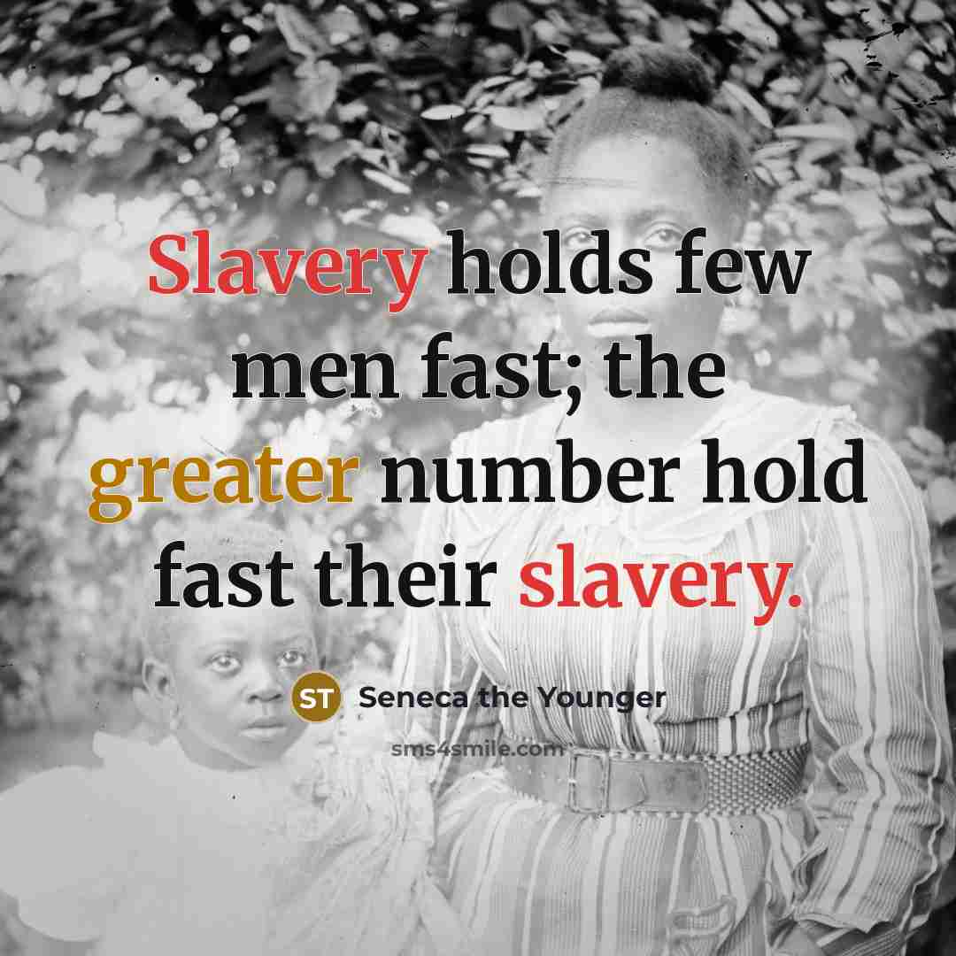 “Slavery holds few men fast; the greater number hold fast their slavery.” quote by Seneca the Younger