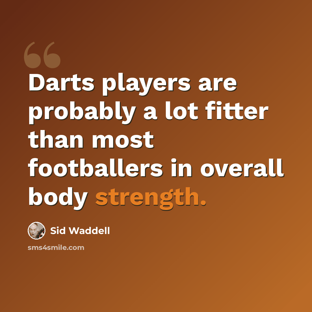 “Darts players are probably a lot fitter than most footballers in overall body strength.” quote by Sid Waddell