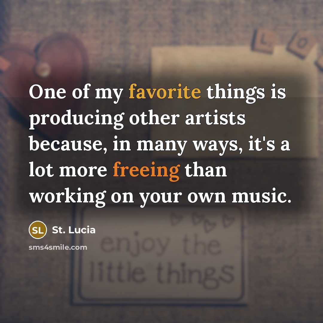“One of my favorite things is producing other artists because, in many ways, it's a lot more freeing than working on your own music.” quote by St. Lucia