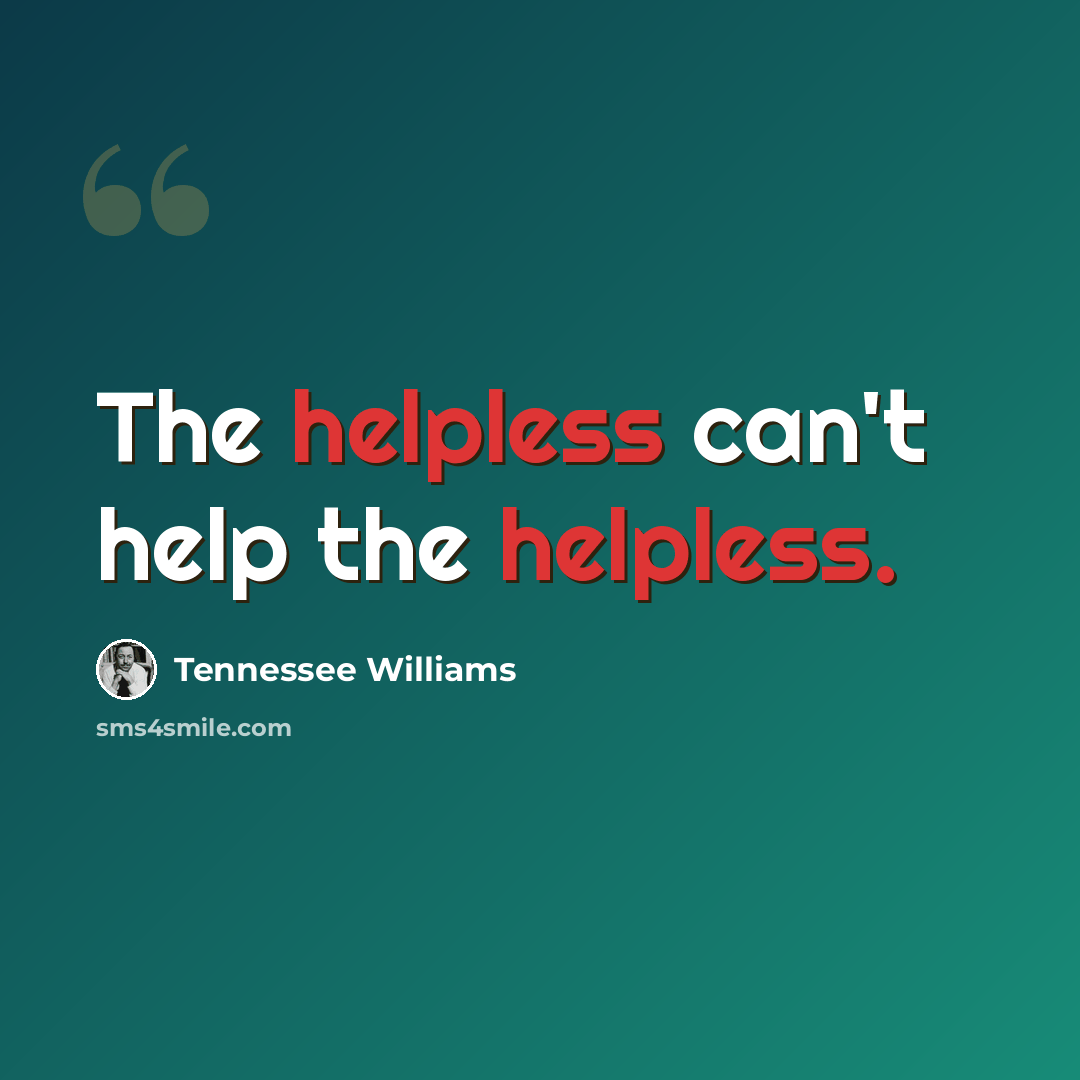 “The helpless can't help the helpless.” quote by Tennessee Williams