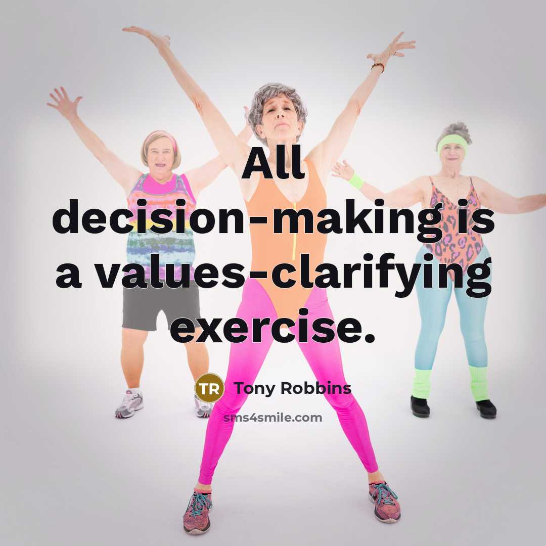 “All decision-making is a values-clarifying exercise.” quote by Tony Robbins
