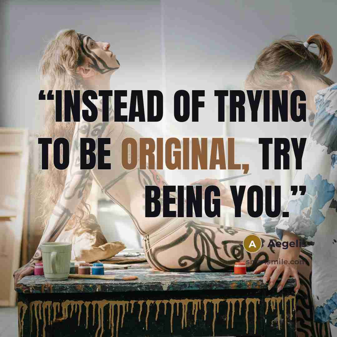 “Instead of trying to be original, try being you.” quote by Aegelis