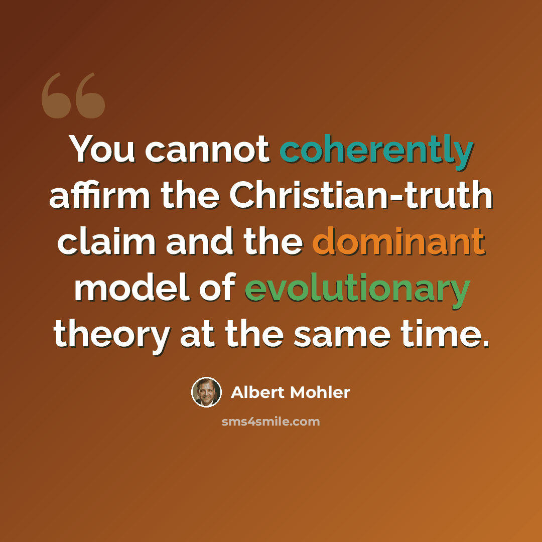 “You cannot coherently affirm the Christian-truth claim and the dominant model of evolutionary theory at the same time.” quote by Albert Mohler