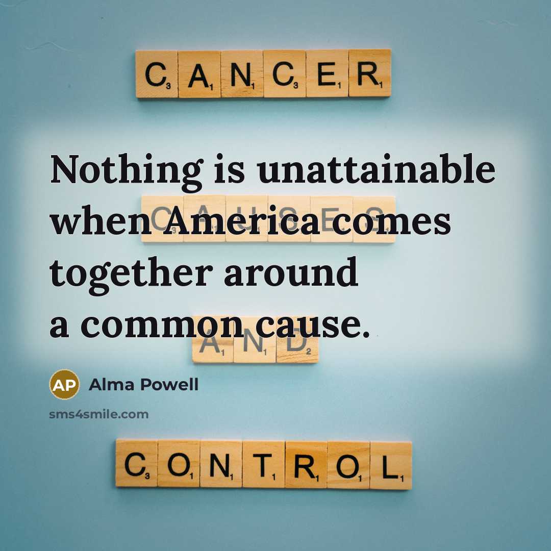 “Nothing is unattainable when America comes together around a common cause.” quote by Alma Powell