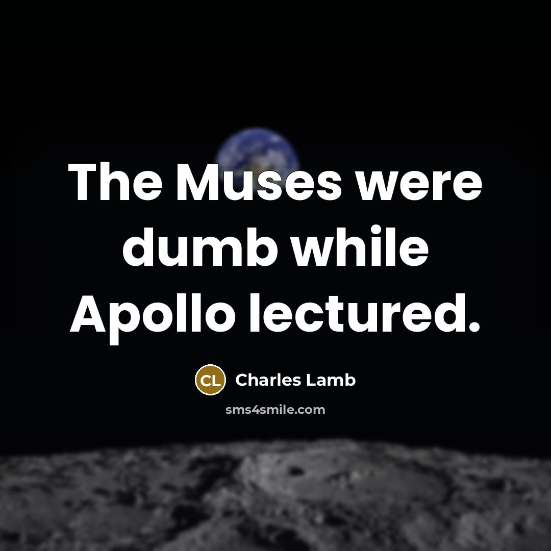 “The Muses were dumb while Apollo lectured.” quote by Charles Lamb