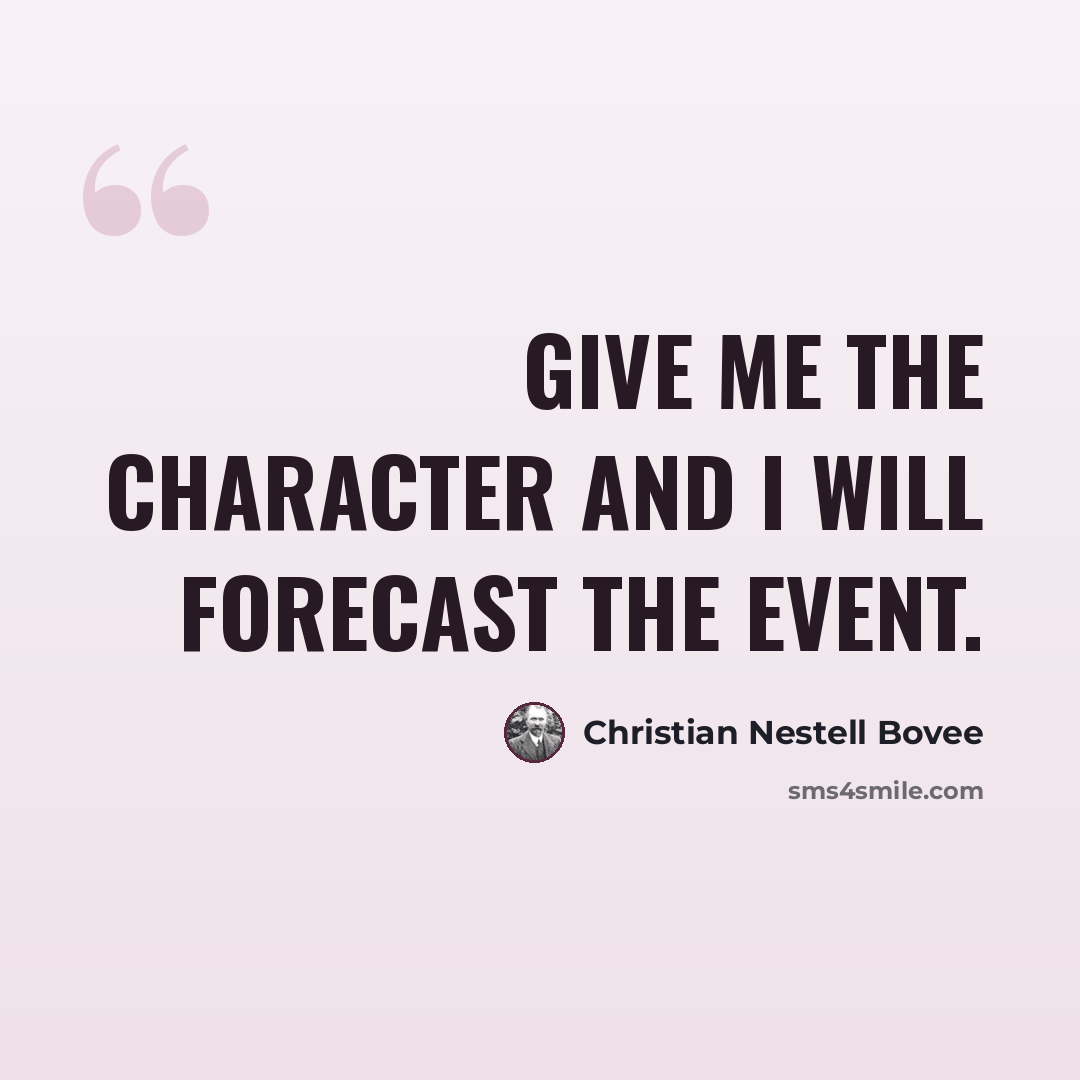 “Give me the character and I will forecast the event.” quote by Christian Nestell Bovee