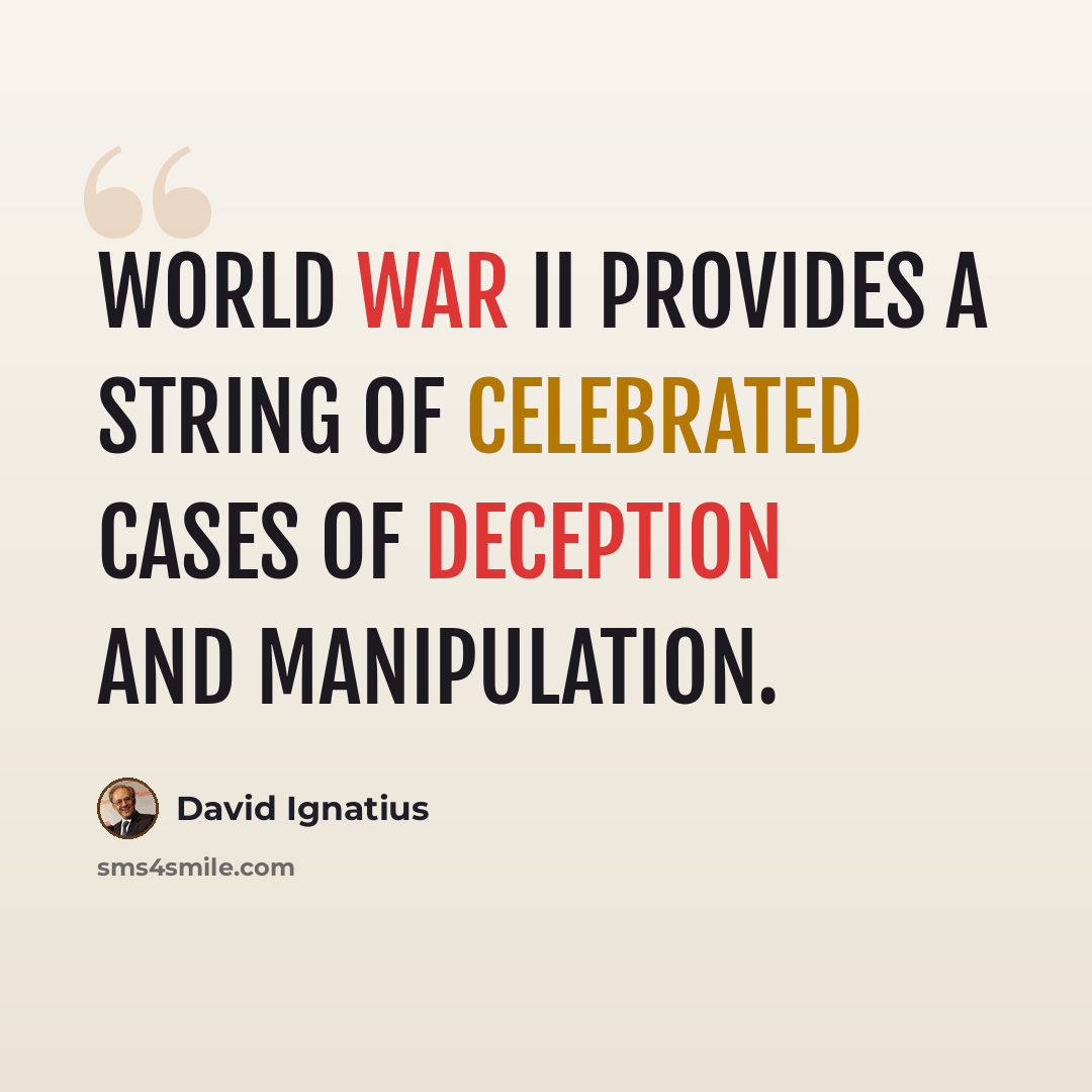 “World War II provides a string of celebrated cases of deception and manipulation.” quote by David Ignatius