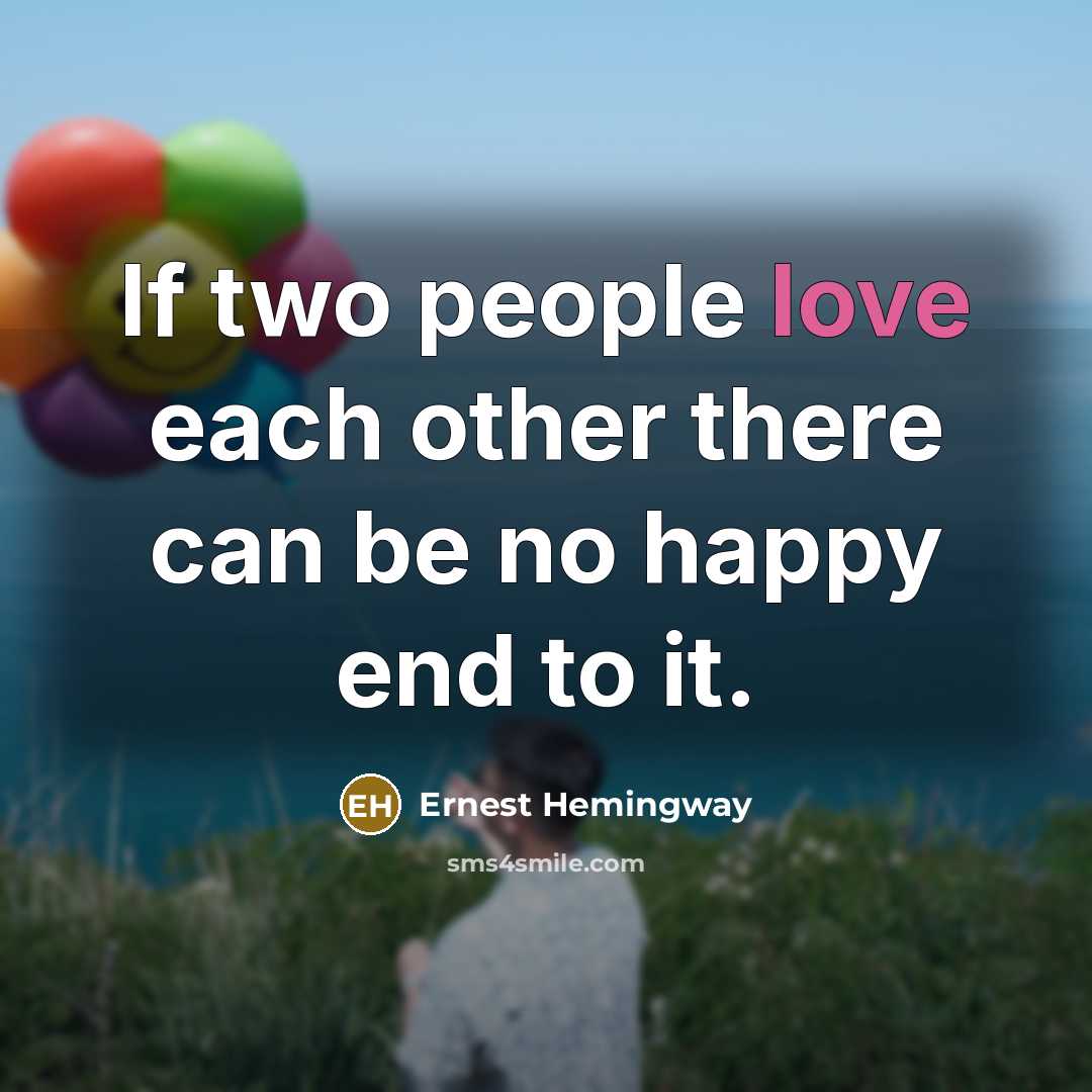 “If two people love each other there can be no happy end to it.” quote by Ernest Hemingway