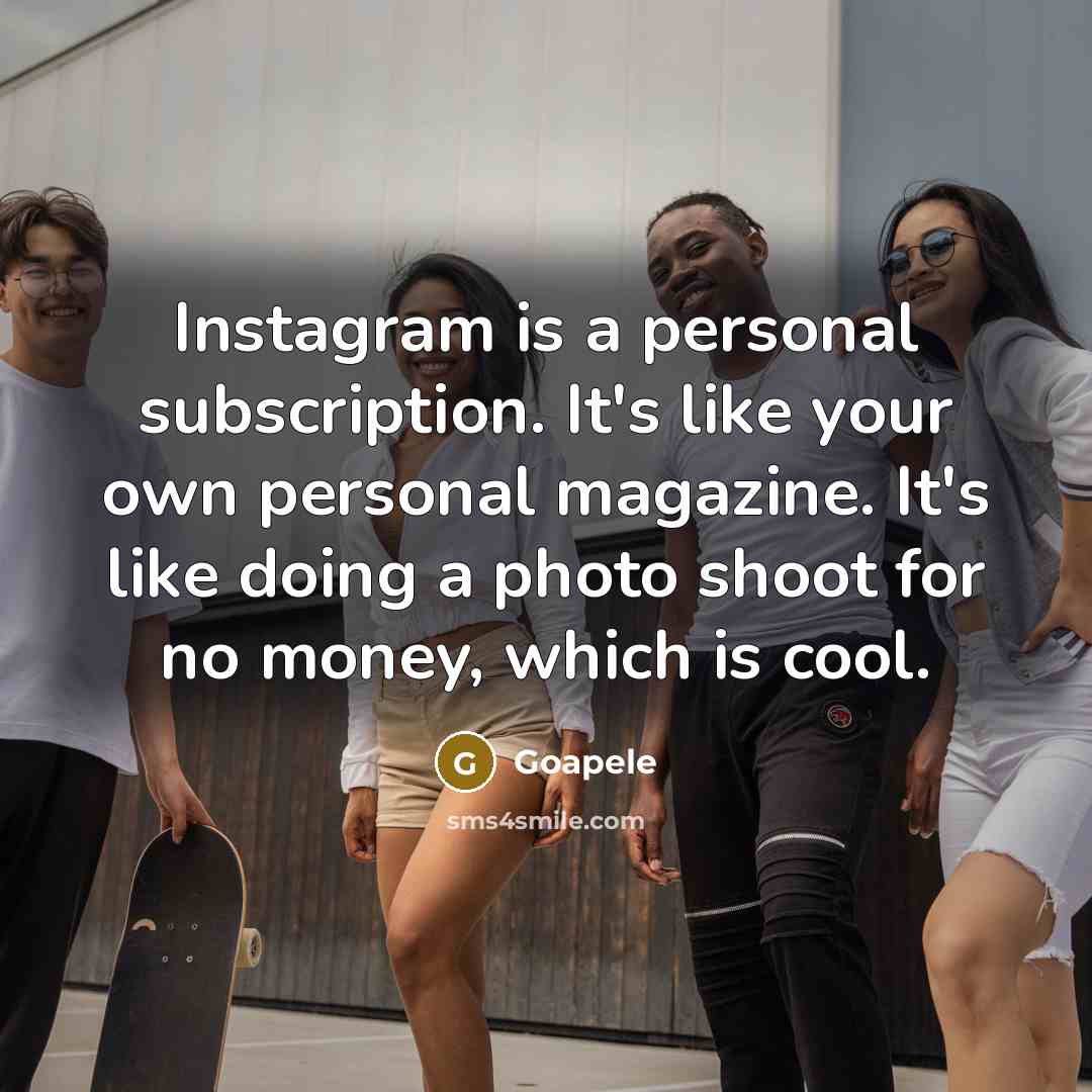 “Instagram is a personal subscription. It's like your own personal magazine. It's like doing a photo shoot for no money, which is cool.” quote by Goapele