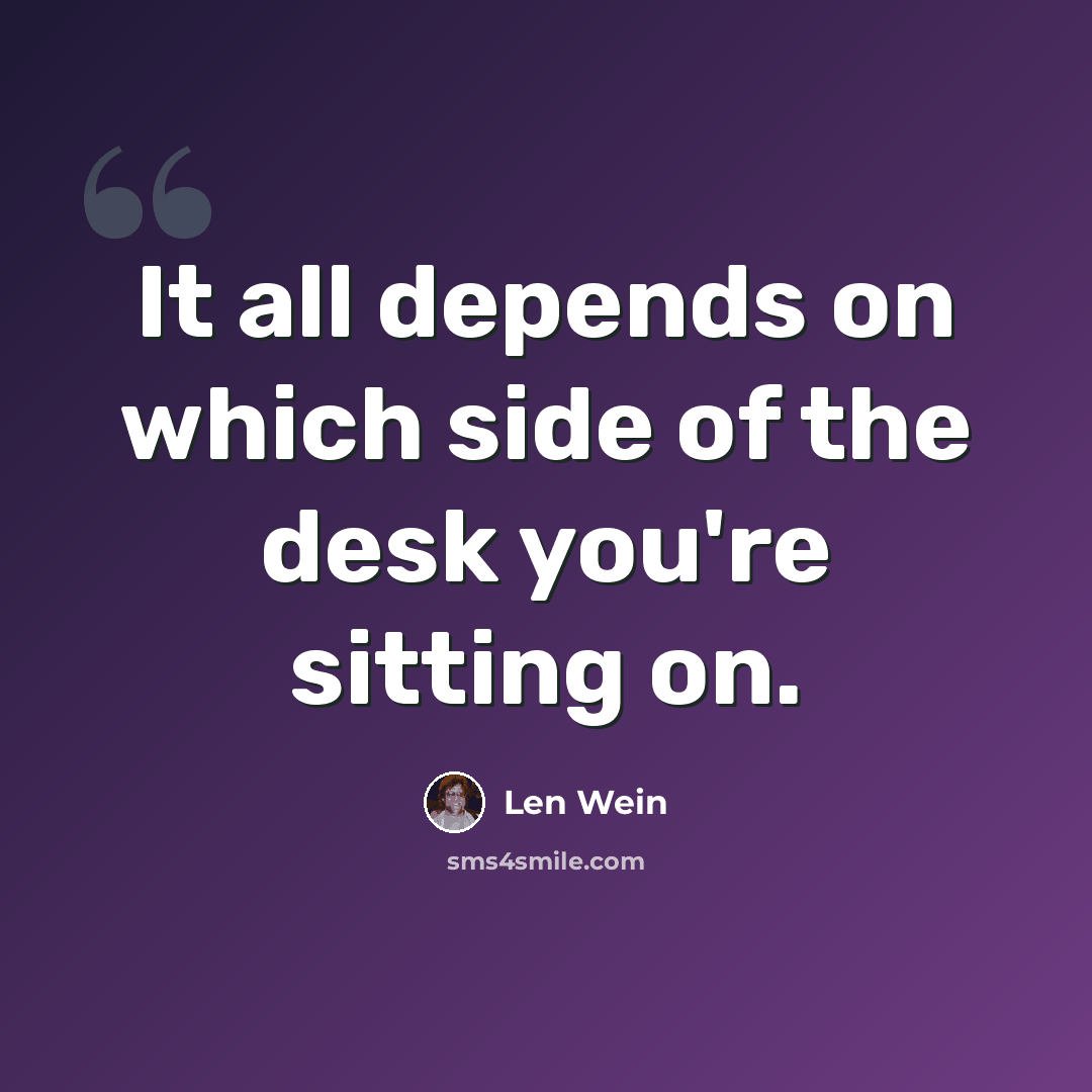 “It all depends on which side of the desk you're sitting on.” quote by Len Wein