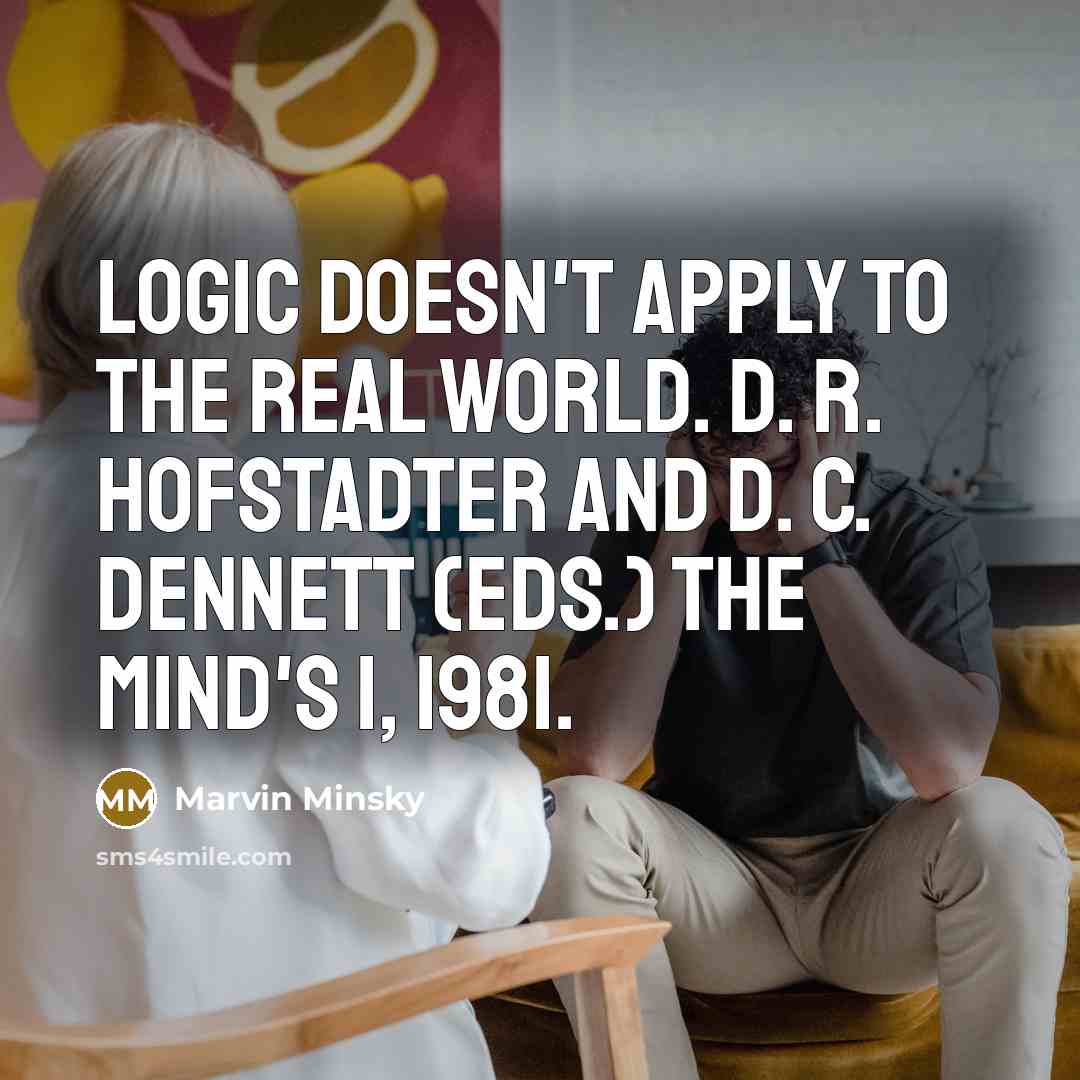 “Logic doesn't apply to the real world. D. R. Hofstadter and D. C. Dennett (eds.) The Mind's I, 1981.” quote by Marvin Minsky