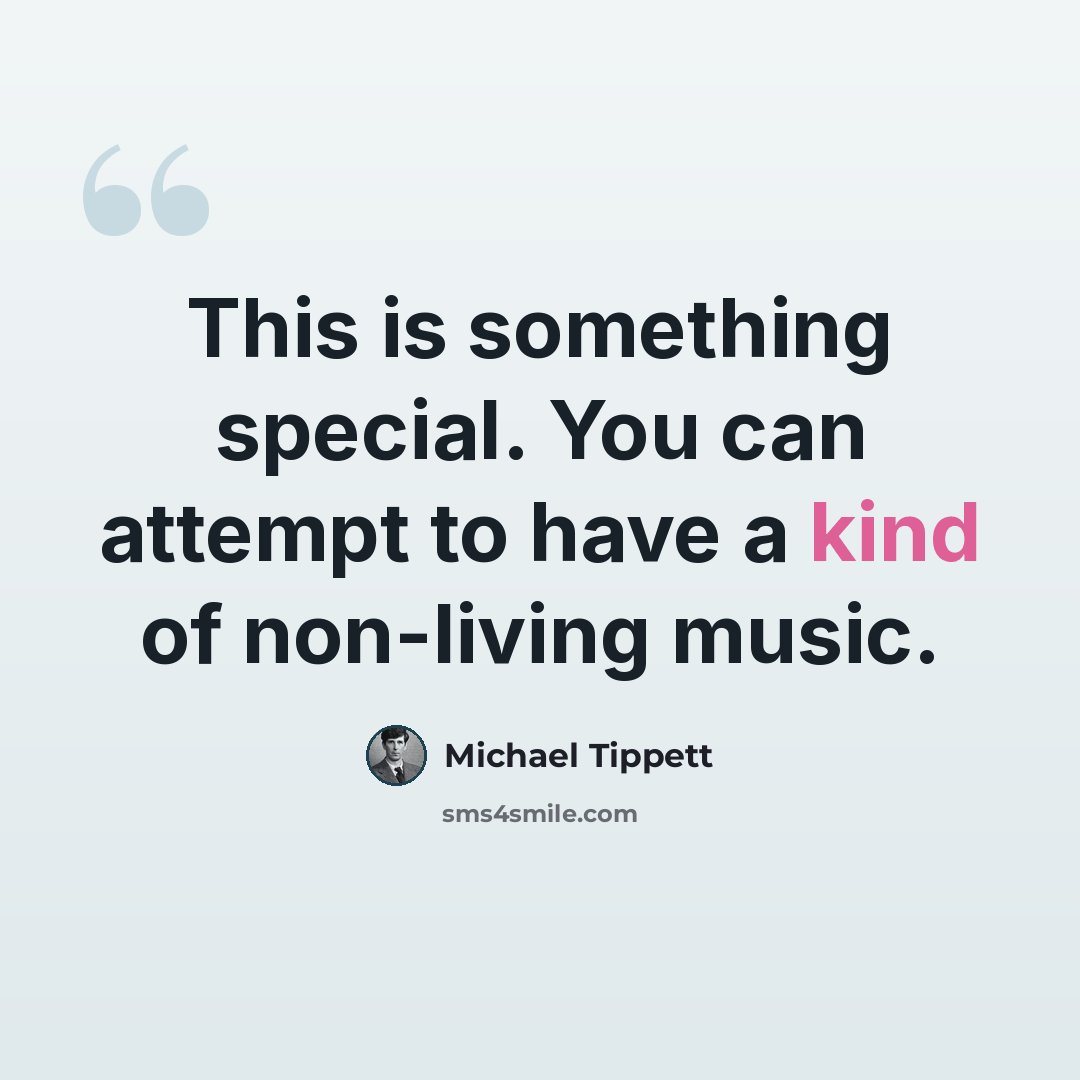 “This is something special. You can attempt to have a kind of non-living music.” quote by Michael Tippett