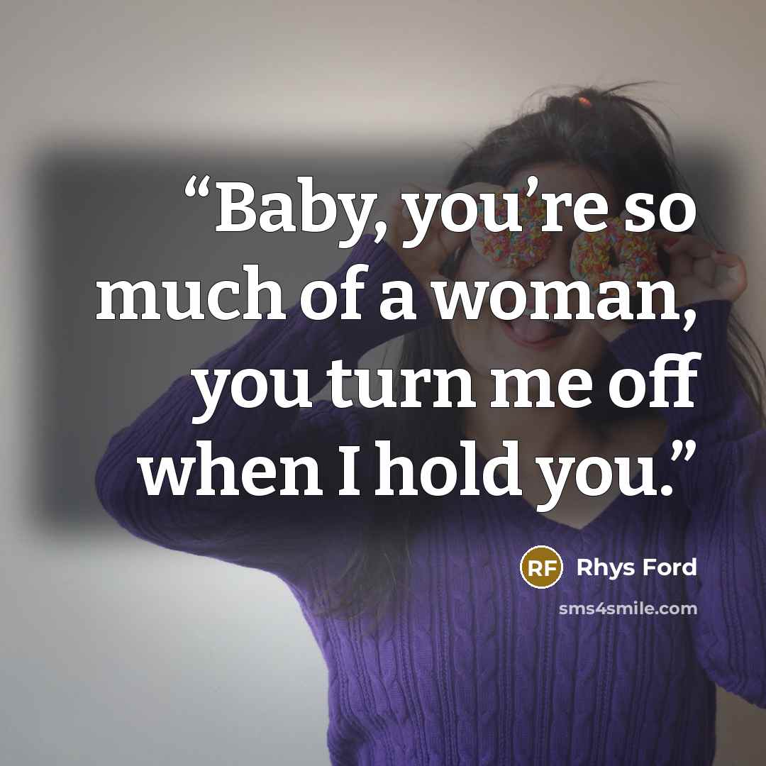 “Baby, you’re so much of a woman, you turn me off when I hold you.” quote by Rhys Ford