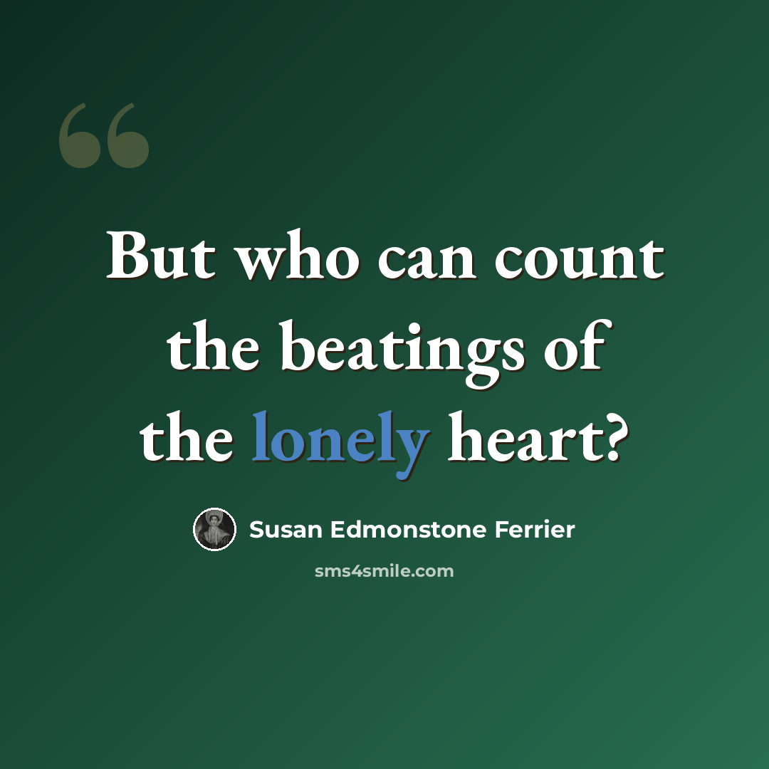“But who can count the beatings of the lonely heart?” quote by Susan Edmonstone Ferrier