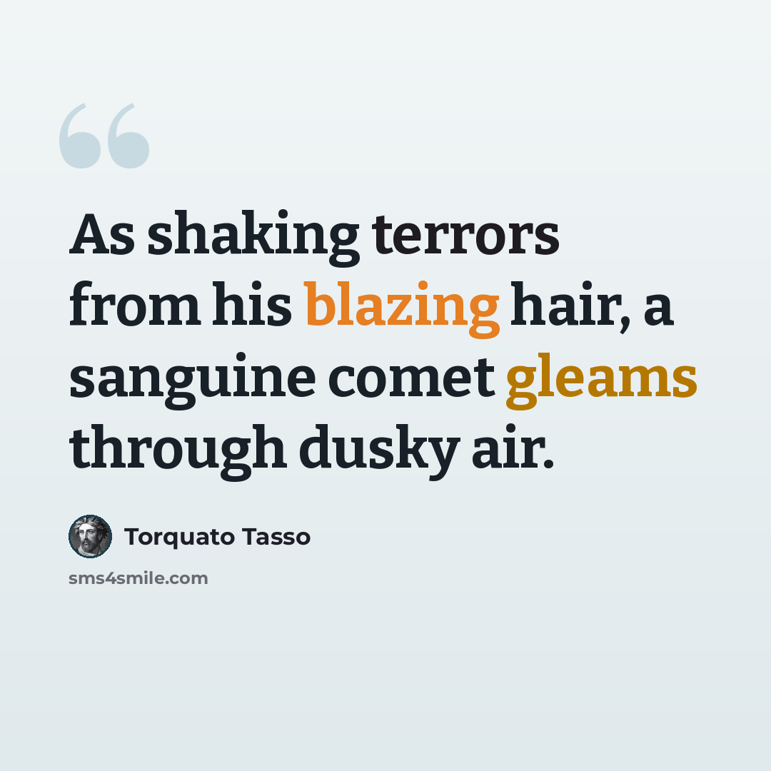 “As shaking terrors from his blazing hair, a sanguine comet gleams through dusky air.” quote by Torquato Tasso