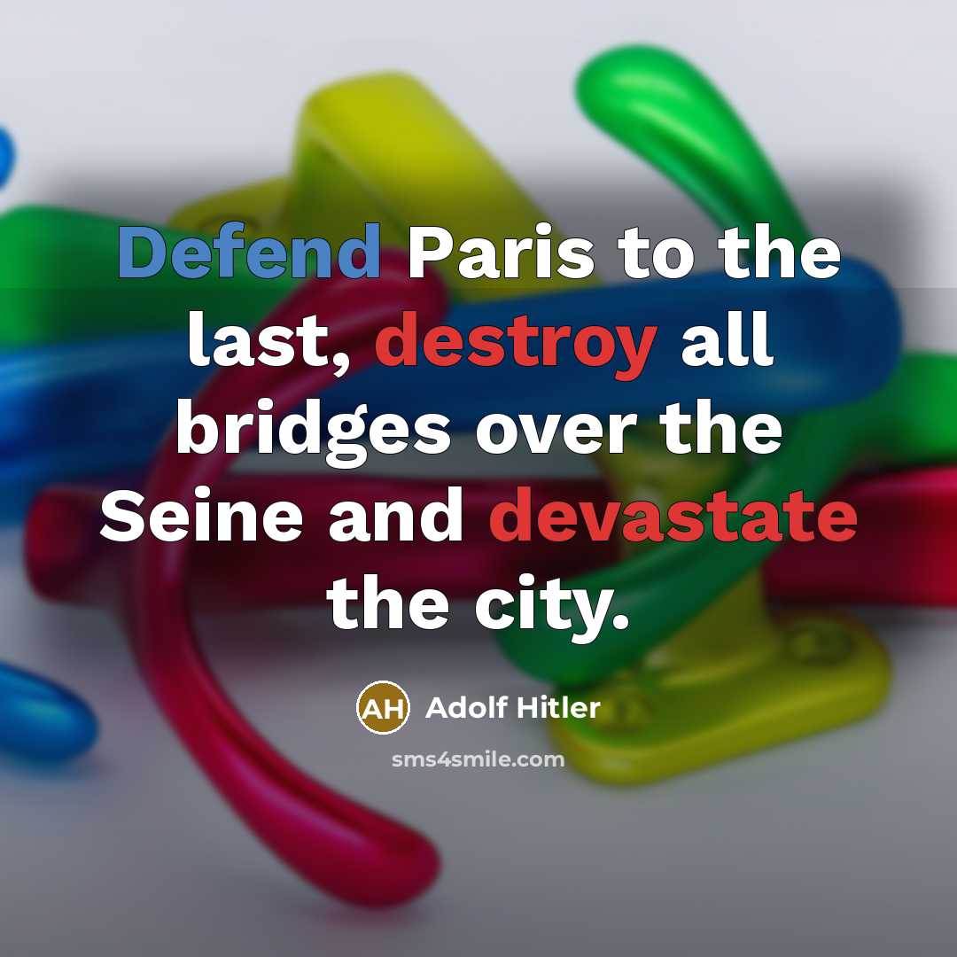 “Defend Paris to the last, destroy all bridges over the Seine and devastate the city.” quote by Adolf Hitler