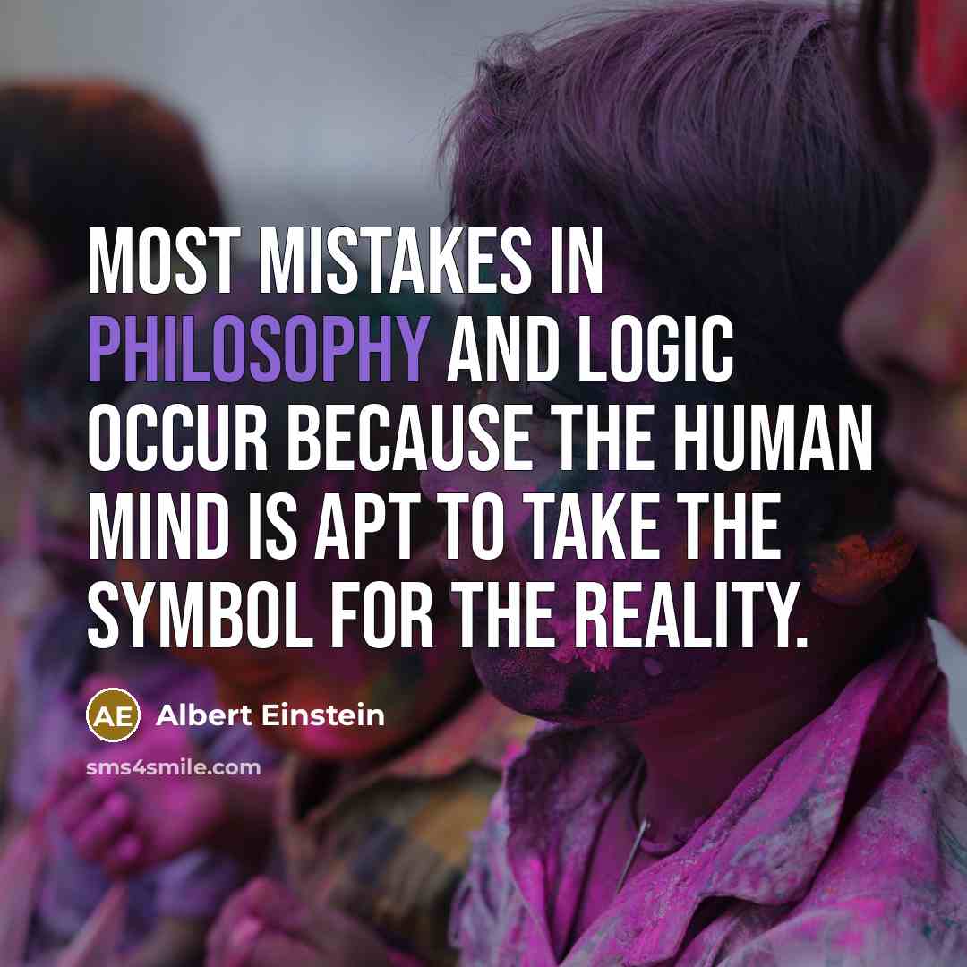 “Most mistakes in philosophy and logic occur because the human mind is apt to take the symbol for the reality.” quote by Albert Einstein