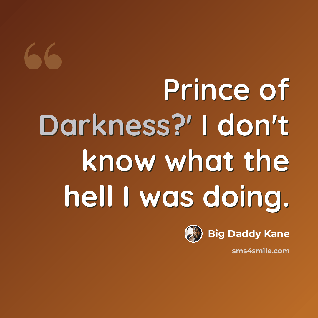 “Prince of Darkness?' I don't know what the hell I was doing.” quote by Big Daddy Kane